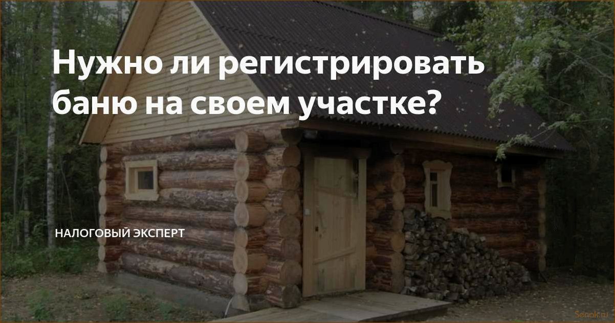 Регистрация бани на земельном участке: нужно ли и как оформить
